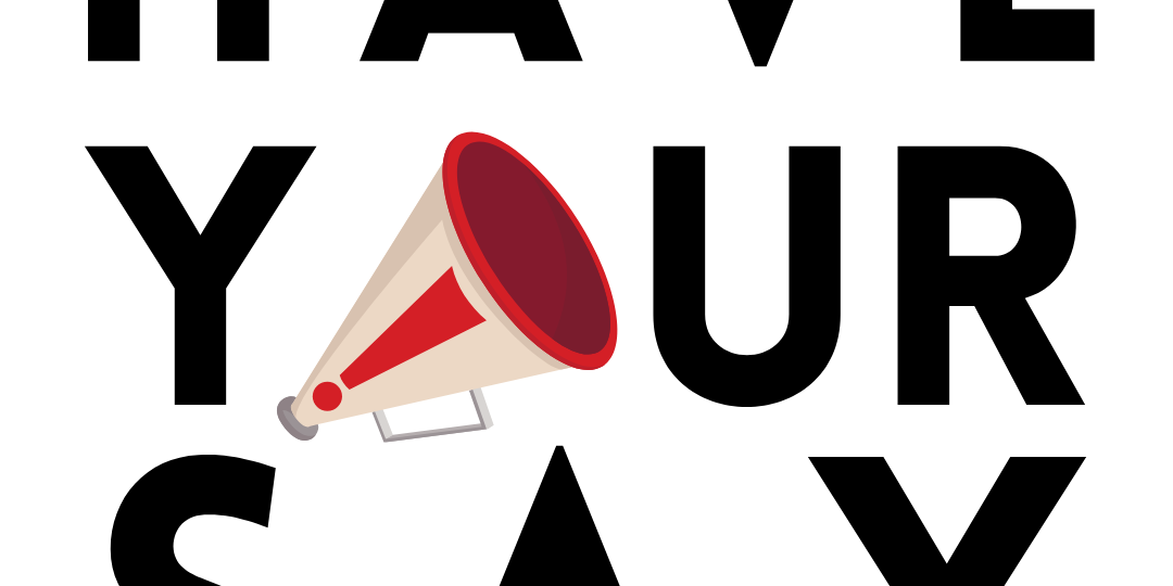 have your say Text HAVE YOUR SAY with a megaphone illustration replacing the letter O in YOUR.